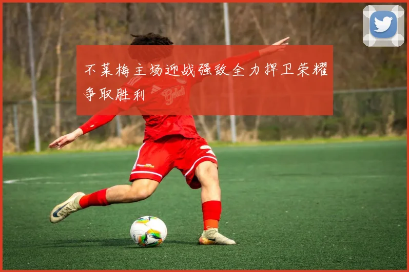 不莱梅主场迎战强敌全力捍卫荣耀争取胜利