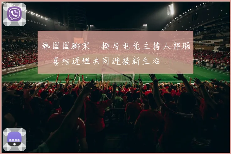 韩国国脚宋旻揆与电竞主持人郭珉瑄喜结连理共同迎接新生活